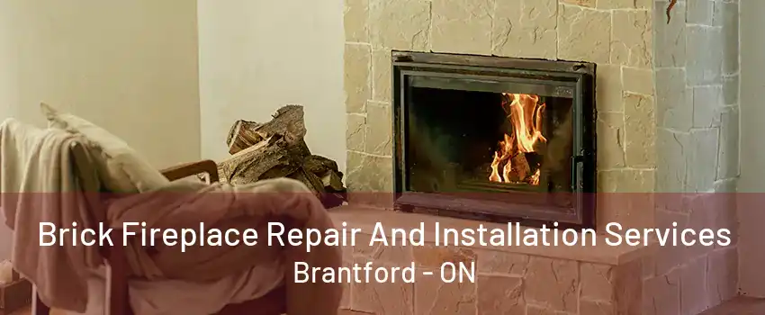 Brick Fireplace Repair And Installation Services Brantford - ON