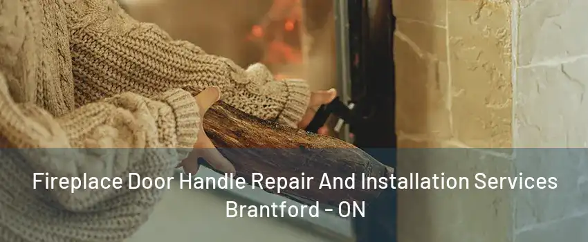 Fireplace Door Handle Repair And Installation Services Brantford - ON