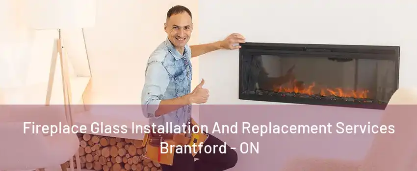 Fireplace Glass Installation And Replacement Services Brantford - ON