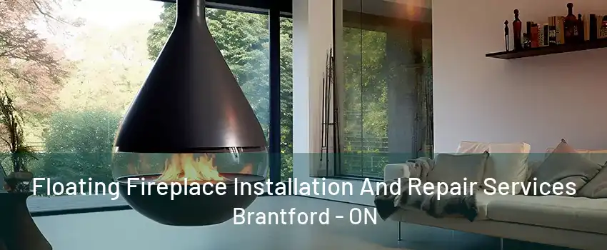 Floating Fireplace Installation And Repair Services Brantford - ON