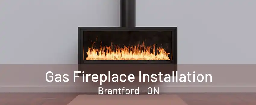 Gas Fireplace Installation Brantford - ON