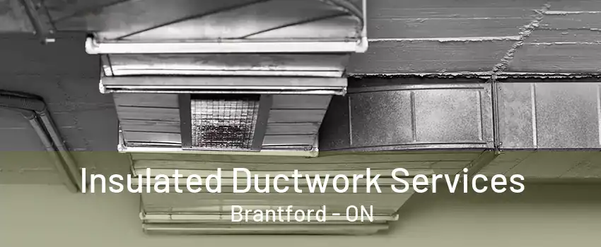 Insulated Ductwork Services Brantford - ON