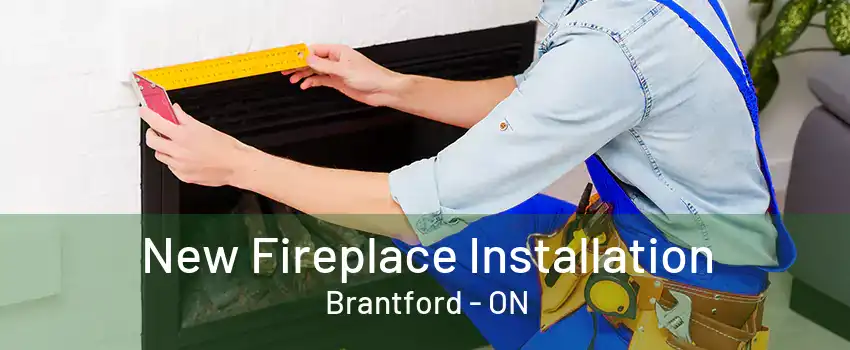 New Fireplace Installation Brantford - ON