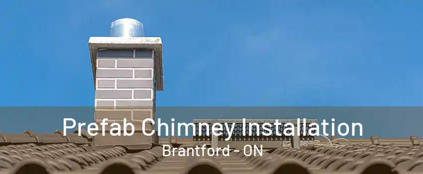 Prefab Chimney Installation Brantford - ON