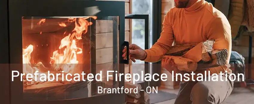 Prefabricated Fireplace Installation Brantford - ON