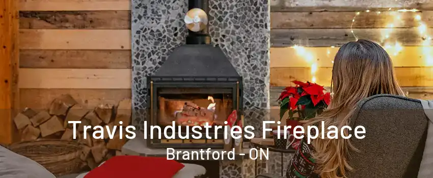 Travis Industries Fireplace Brantford - ON