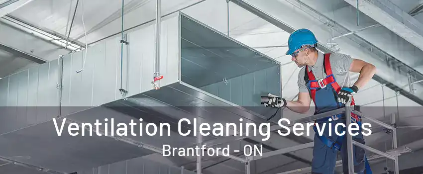 Ventilation Cleaning Services Brantford - ON