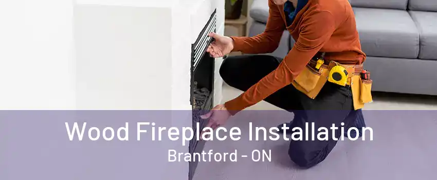 Wood Fireplace Installation Brantford - ON